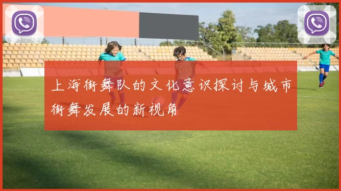 上海街舞队的文化意识探讨与城市街舞发展的新视角