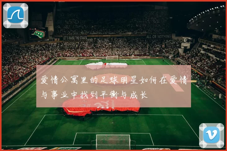 爱情公寓里的足球明星如何在爱情与事业中找到平衡与成长