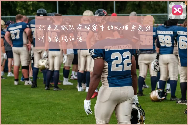 北京足球队在杯赛中的心理素质分析与表现评估