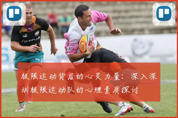 极限运动背后的心灵力量：深入深圳极限运动队的心理素质探讨