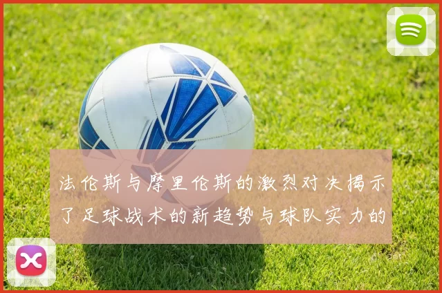 法伦斯与摩里伦斯的激烈对决揭示了足球战术的新趋势与球队实力的较量