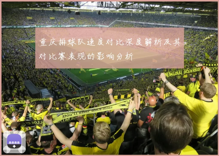 重庆排球队速度对比深度解析及其对比赛表现的影响分析