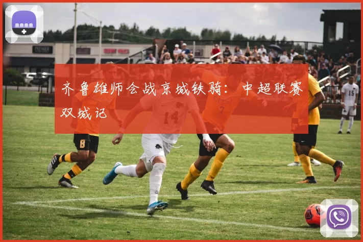 齐鲁雄师会战京城铁骑：中超联赛双城记