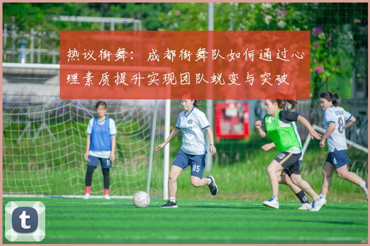 热议街舞：成都街舞队如何通过心理素质提升实现团队蜕变与突破