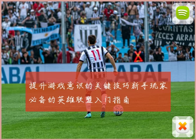 提升游戏意识的关键技巧新手玩家必备的英雄联盟入门指南