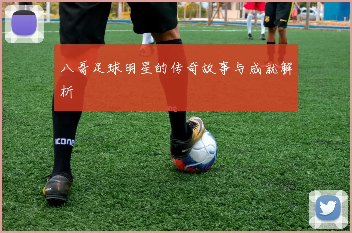 八哥足球明星的传奇故事与成就解析