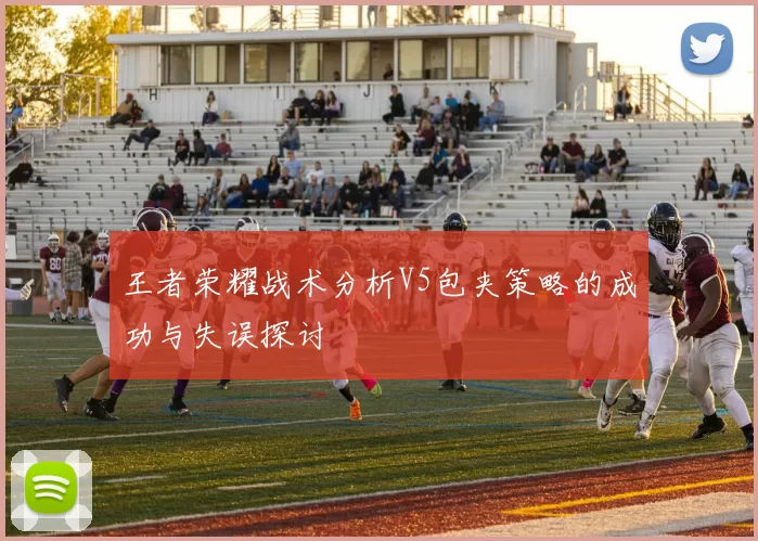 王者荣耀战术分析V5包夹策略的成功与失误探讨