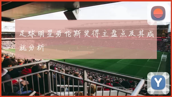 足球明星劳伦斯奖得主盘点及其成就分析
